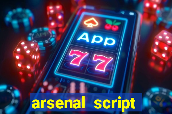 arsenal script pastebin 2022